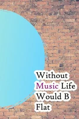 Without Music Life Would B Flat: Lined Notebook / Journal Gift, 200 Pages, 6x9, Graffiti and wall Cover, Matte Finish Inspirational Quotes Journal, No