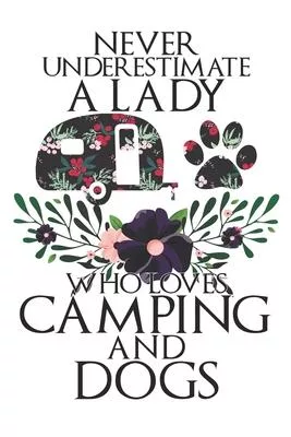 Never Underestimate A Lady Who Loves Camping And Dogs: Perfect RV Journal/Camping Diary or Gift for Campers: Over 120 Pages with Prompts for Writing: