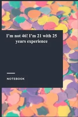 I’’m not 46! I’’m 21 with 25 years experience: Gratitude Journal / Gratitude Notebook Gift, 119 Pages, 6x9, Soft Cover, Matte Finish