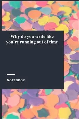 Why do you write like you’’re running out of time: Gratitude Journal / Gratitude Notebook Gift, 119 Pages, 6x9, Soft Cover, Matte Finish
