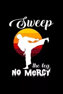 Sweep the leg no mercy: 6x9 Martial Arts - blank with numbers paper - notebook - notes