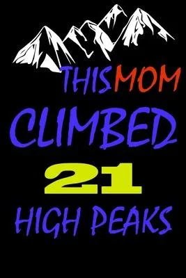 This mom climbed 21 high peaks: A Journal to organize your life and working on your goals: Passeword tracker, Gratitude journal, To do list, Flights i