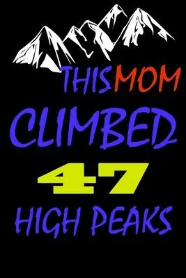 This mom climbed 47 high peaks: A Journal to organize your life and working on your goals: Passeword tracker, Gratitude journal, To do list, Flights i