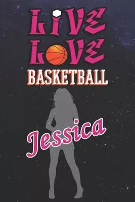 Live Love Basketball Jessica: The Perfect Notebook For Proud Basketball Fans Or Players - Forever Suitable Gift For Girls - Diary - College Ruled -