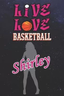 Live Love Basketball Shirley: The Perfect Notebook For Proud Basketball Fans Or Players - Forever Suitable Gift For Girls - Diary - College Ruled -