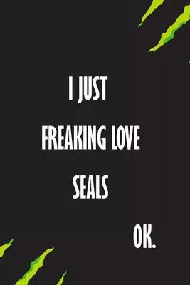 I Just Freaking Love Seals Ok: A Journal to organize your life and working on your goals: Passeword tracker, Gratitude journal, To do list, Flights i
