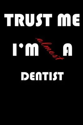 Trust Me I’’m Almost Dentist: A Journal to organize your life and working on your goals: Passeword tracker, Gratitude journal, To do list, Flights i
