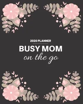 Busy Mom On the Go: 2020 Weekly and Monthly Planner for Moms Black with Flower Border