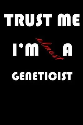 Trust Me I’’m Almost Geneticist: A Journal to organize your life and working on your goals: Passeword tracker, Gratitude journal, To do list, Flights i