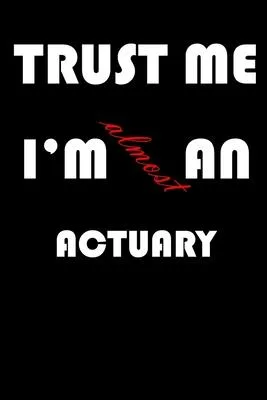 Trust Me I’’m Almost an Actuary: A Journal to organize your life and working on your goals: Passeword tracker, Gratitude journal, To do list, Flights i