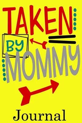Taken by Mommy Journal: Valentine’’s Day Notebook Journal Perfect Gift Idea for Girlfriend or Boyfriend and with the Person You Love