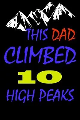 This dad climbed 10 high peaks: A Journal to organize your life and working on your goals: Passeword tracker, Gratitude journal, To do list, Flights i
