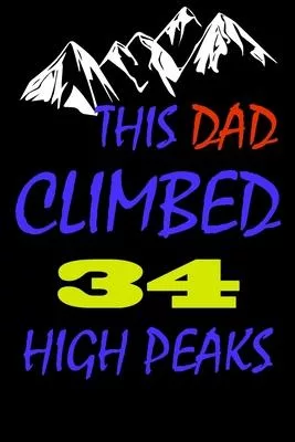 This dad climbed 34 high peaks: A Journal to organize your life and working on your goals: Passeword tracker, Gratitude journal, To do list, Flights i