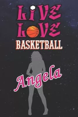 Live Love Basketball Angela: The Perfect Notebook For Proud Basketball Fans Or Players - Forever Suitable Gift For Girls - Diary - College Ruled -