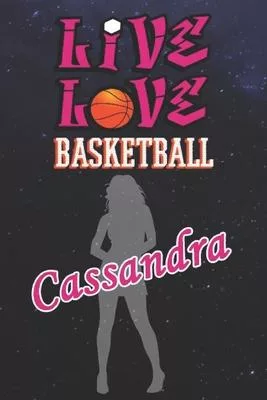 Live Love Basketball Cassandra: The Perfect Notebook For Proud Basketball Fans Or Players - Forever Suitable Gift For Girls - Diary - College Ruled -