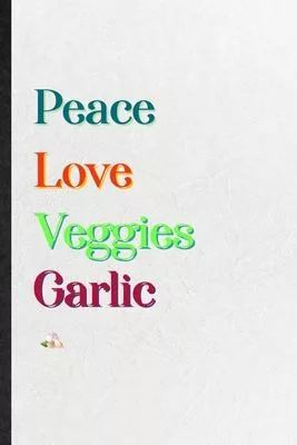 Peace Love Veggies Garlic: Blank Practical Healthy Vegetable Lined Notebook/ Journal For On Diet Keep Fitness, Inspirational Saying Unique Specia