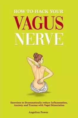How to hack your Vagus Nerve: Exercises to drammatically reduce inflammation, anxiety and trauma with vagal stimulation