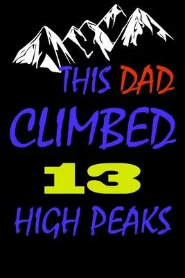 This dad climbed 13 high peaks: A Journal to organize your life and working on your goals: Passeword tracker, Gratitude journal, To do list, Flights i