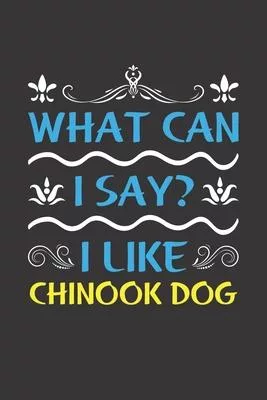 What Can I Say? I Like Chinook Dog: Funny Lined Journal Notebook For Chinook Dog Lovers