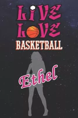 Live Love Basketball Ethel: The Perfect Notebook For Proud Basketball Fans Or Players - Forever Suitbale Gift For Girls - Diary - College Ruled -