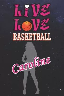 Live Love Basketball Caroline: The Perfect Notebook For Proud Basketball Fans Or Players - Forever Suitbale Gift For Girls - Diary - College Ruled -