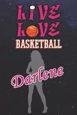 Live Love Basketball Darlene: The Perfect Notebook For Proud Basketball Fans Or Players - Forever Suitable Gift For Girls - Diary - College Ruled -