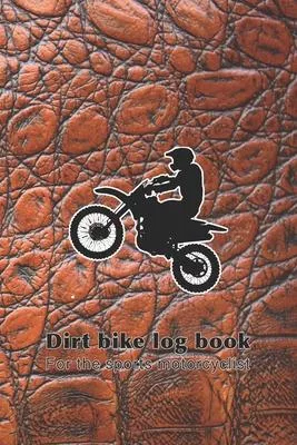 Dirt bike log book - For the sports motorcyclist: The ultimate compact log book to track your biking trips, achievement and statistics for each advent