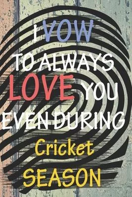 I VOW TO ALWAYS LOVE YOU EVEN DURING Cricket SEASON: / Perfect As A valentine’’s Day Gift Or Love Gift For Boyfriend-Girlfriend-Wife-Husband-Fiance-Lon