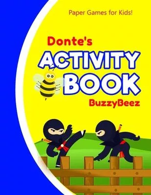 Donte’’s Activity Book: Ninja 100 + Fun Activities - Ready to Play Paper Games + Blank Storybook & Sketchbook Pages for Kids - Hangman, Tic Ta