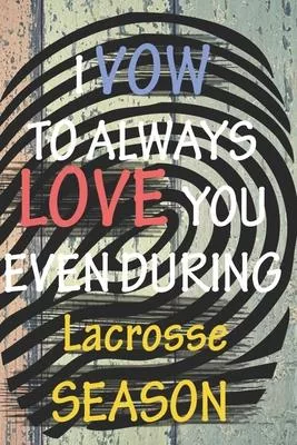 I VOW TO ALWAYS LOVE YOU EVEN DURING Lacrosse SEASON: / Perfect As A valentine’’s Day Gift Or Love Gift For Boyfriend-Girlfriend-Wife-Husband-Fiance-Lo