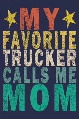 My Favorite Trucker Calls Me Mom: Funny Vintage Truck Driver Gifts Journal