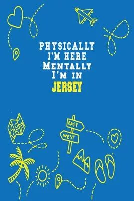 Physically I’’m Here Mentally I’’m In Jersey Notebook Travel Planner: Lined Notebook / Journal Gift, 120 Pages, 6x9, Soft Cover, Matte Finish