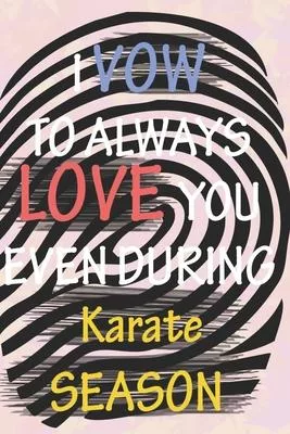 I VOW TO ALWAYS LOVE YOU EVEN DURING Karate SEASON: / Perfect As A valentine’’s Day Gift Or Love Gift For Boyfriend-Girlfriend-Wife-Husband-Fiance-Long