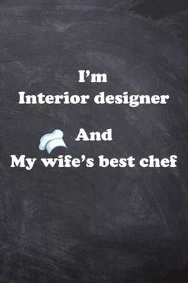 I am Interior designer And my Wife Best Cook Journal: Lined Notebook / Journal Gift, 200 Pages, 6x9, Soft Cover, Matte Finish