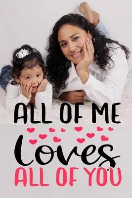 All of Me Loves All Of You: What I Love About You Fill In The Blank Book - Funny Valentines Day Gift For Her - Funny I Love You Gifts For daughter