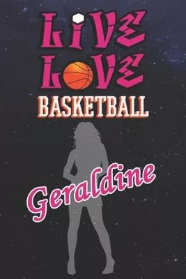Live Love Basketball Geraldine: The Perfect Notebook For Proud Basketball Fans Or Players - Forever Suitable Gift For Girls - Diary - College Ruled -