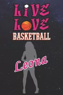 Live Love Basketball Leona: The Perfect Notebook For Proud Basketball Fans Or Players - Forever Suitable Gift For Girls - Diary - College Ruled -
