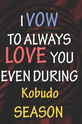 I VOW TO ALWAYS LOVE YOU EVEN DURING Kobudo SEASON: / Perfect As A valentine’’s Day Gift Or Love Gift For Boyfriend-Girlfriend-Wife-Husband-Fiance-Long