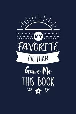 My Favorite Dietitian Gave Me This Book: Dietitian Thank You And Appreciation Gifts. Beautiful Gag Gift for Men and Women. Fun, Practical And Classy A