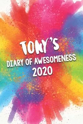 Tony’’s Diary of Awesomeness 2020: Unique Personalised Full Year Dated Diary Gift For A Boy Called Tony - Perfect for Boys & Men - A Great Journal For