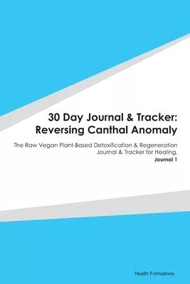 30 Day Journal & Tracker: Reversing Canthal Anomaly: The Raw Vegan Plant-Based Detoxification & Regeneration Journal & Tracker for Healing. Jour