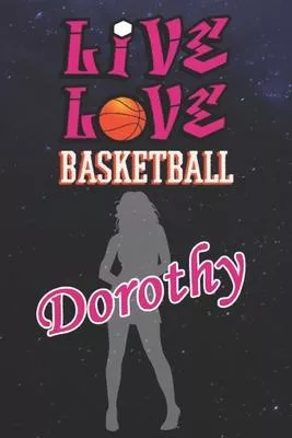 Live Love Basketball Dorothy: The Perfect Notebook For Proud Basketball Fans Or Players - Forever Suitbale Gift For Girls - Diary - College Ruled -