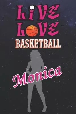 Live Love Basketball Monica: The Perfect Notebook For Proud Basketball Fans Or Players - Forever Suitbale Gift For Girls - Diary - College Ruled -