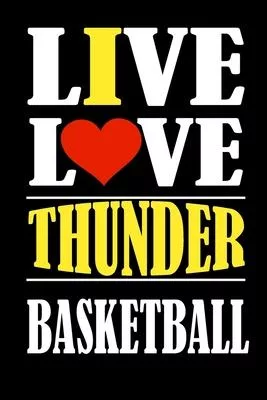 Live Love THUNDER Basketball and i love THUNDER: This Journal is for THUNDER fans and it WILL Help you to organize your life and to work on your goals