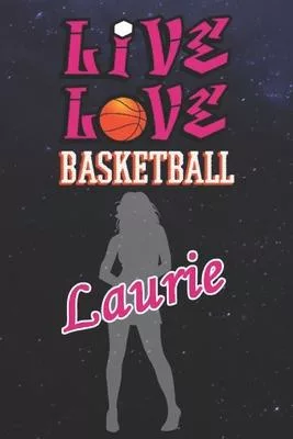 Live Love Basketball Laurie: The Perfect Notebook For Proud Basketball Fans Or Players - Forever Suitbale Gift For Girls - Diary - College Ruled -