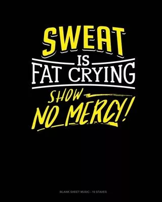 Sweat Is Fat Crying Show No Mercy: Blank Sheet Music - 10 Staves