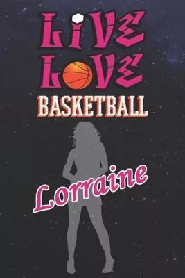Live Love Basketball Lorraine: The Perfect Notebook For Proud Basketball Fans Or Players - Forever Suitable Gift For Girls - Diary - College Ruled -