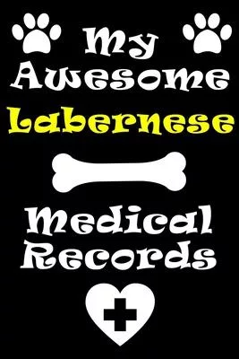 My Labernese Medical Records Notebook / Journal 6x9 with 120 Pages Keepsake Dog log: for Labernese lover Vaccinations, Vet Visits, Pertinent Info and