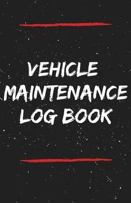 Vehicle Maintenace Log Book: Simple Service Auto Repairs And Maintenance Record Journal Book For Cars, Trucks, Motorcycles And Other Vehicles With