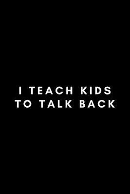 I Teach Kids To Talk Back: Funny Speech Language Pathologist Notebook Gift Idea For SLP, SLT, SALT - 120 Pages (6